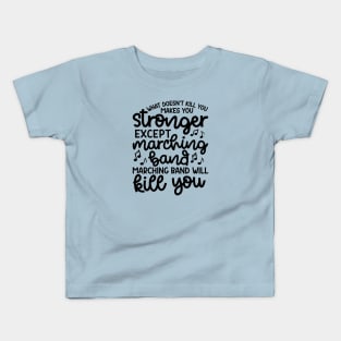 What Doesn’t Kill You Makes You Stronger Except Marching Band Marching Band Will Kill You Funny Kids T-Shirt